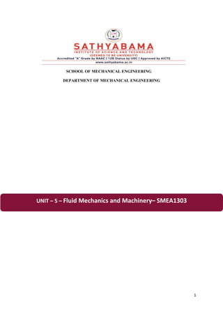 1
SCHOOL OF MECHANICAL ENGINEERING
DEPARTMENT OF MECHANICAL ENGINEERING
UNIT – 5 – Fluid Mechanics and Machinery– SMEA1303
 