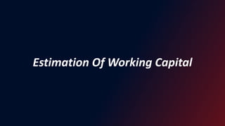 Estimation Of Working Capital
 