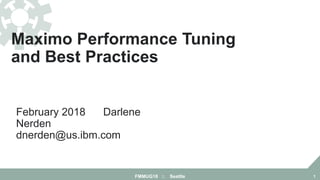 February 2018 Darlene
Nerden
dnerden@us.ibm.com
FMMUG18 :: Seattle 1
Maximo Performance Tuning
and Best Practices
 