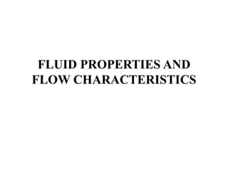 FLUID PROPERTIES AND
FLOW CHARACTERISTICS
 