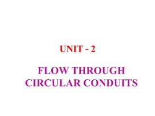 UNIT - 2
FLOW THROUGH
CIRCULAR CONDUITS
 