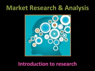 Market Research & Analysis Introduction to research 