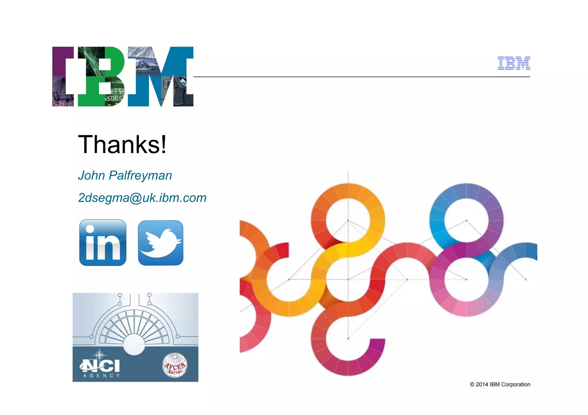 © 2014 IBM Corporation
Thanks!
John Palfreyman
2dsegma@uk.ibm.com
 