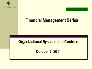 Financial Management Series Organizational Systems and Controls October 6, 2011 