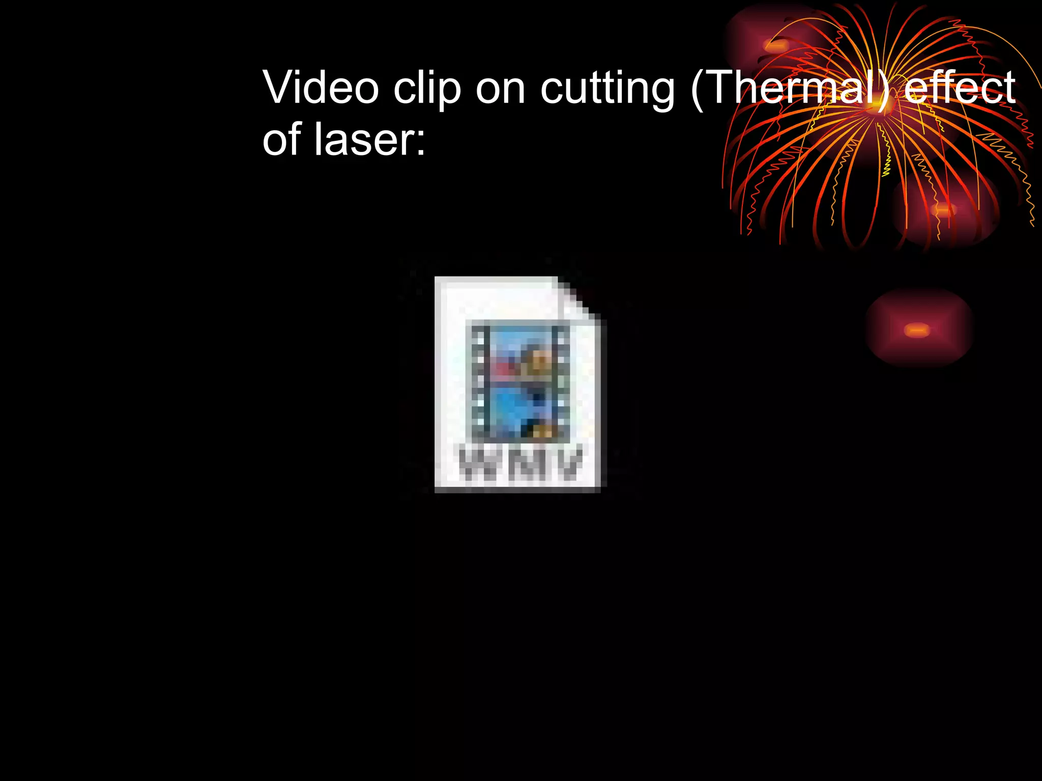 Video clip on cutting (Thermal) effect of laser: 