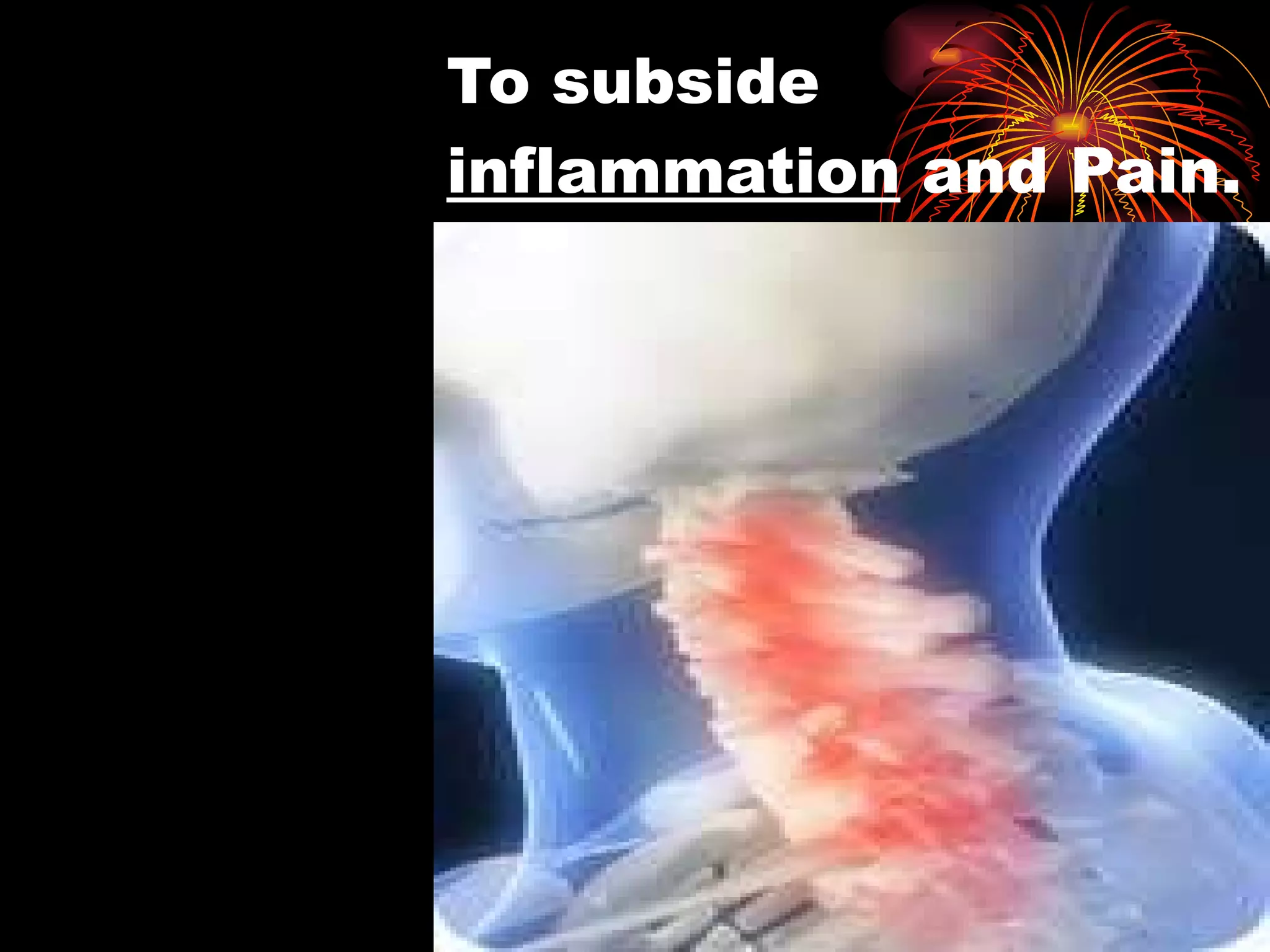 To subside  inflammation  and Pain. 