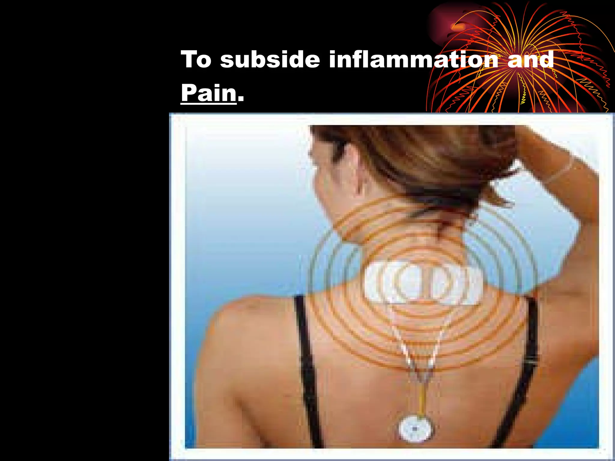 To subside inflammation and  Pain . 