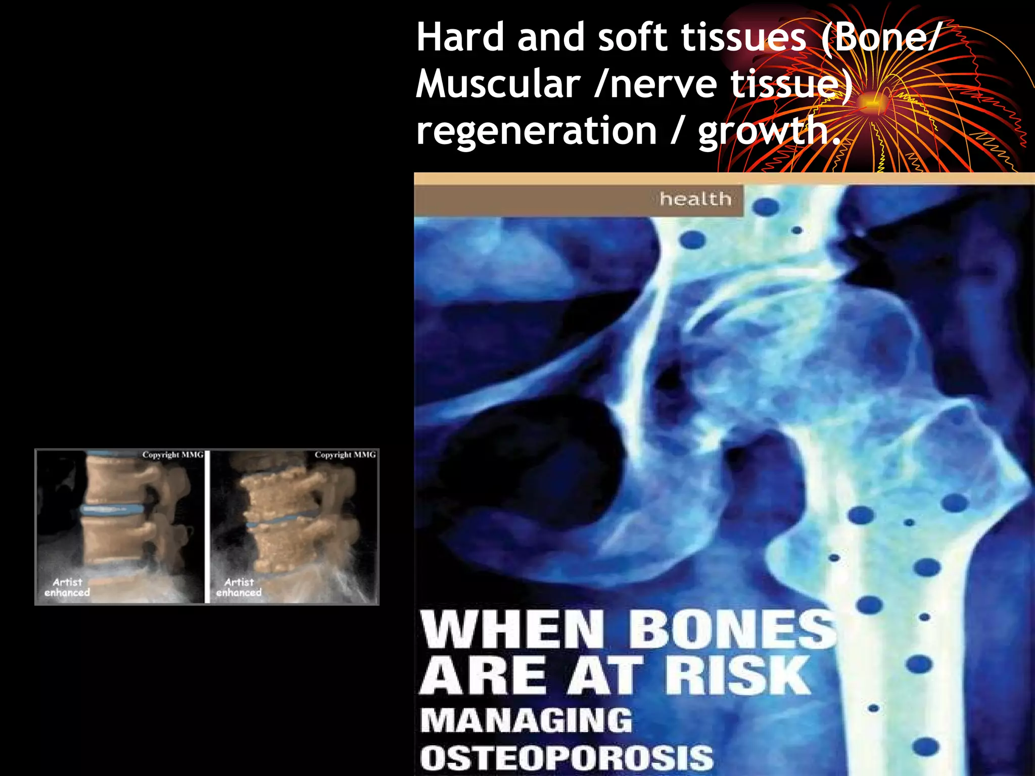 Hard and soft tissues (Bone/  Muscular /nerve tissue) regeneration / growth. 