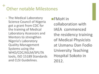 +
Other notable Milestones
• The Medical Laboratory
Science Council of Nigeria
got a grant from CDC for
the training of Me...