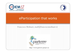 eParticipation that works

Francesco Molinari, mail@francescomolinari.it




             http://www.parterre-project.eu
 