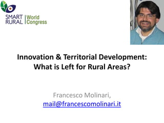 Innovation & Territorial Development:
What is Left for Rural Areas?
Francesco Molinari,
mail@francescomolinari.it
 