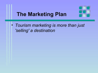 The Marketing Plan Tourism marketing is more than just ′selling′ a destination  
