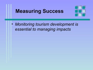 Measuring Success Monitoring tourism development is essential to managing impacts   