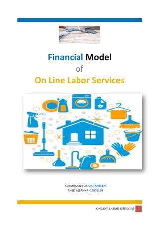 ON LINE LABOR SERVICES 0
Financial Model
of
On Line Labor Services
SUBMISSION FOR DR.TAHSEEN
AHED ALBANNA -16901159
 