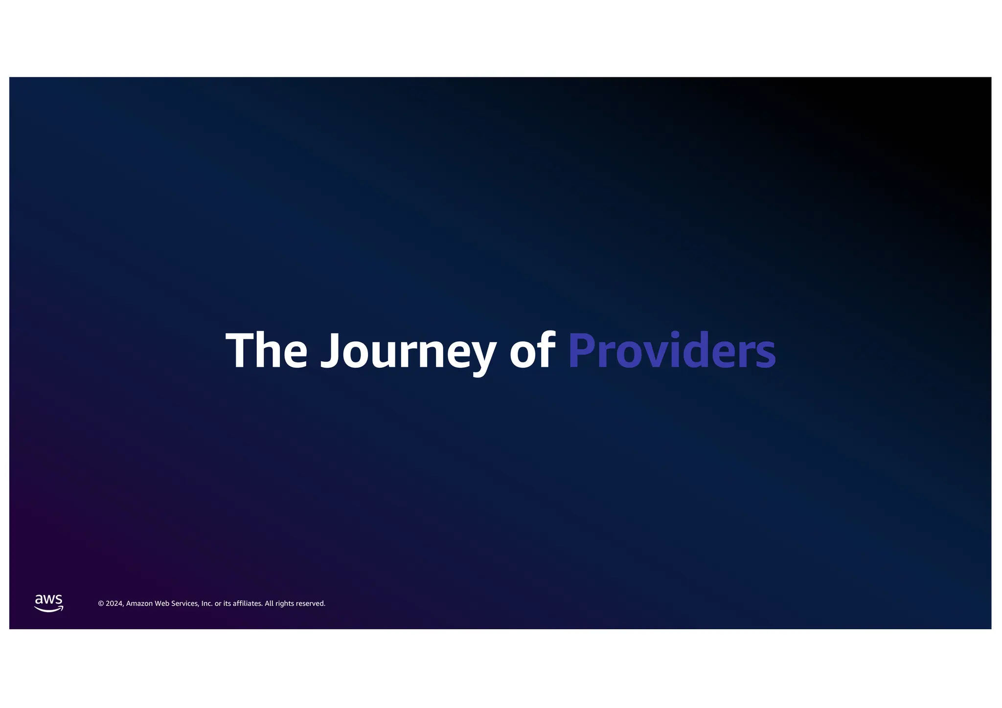 © 2024, Amazon Web Services, Inc. or its affiliates. All rights reserved.
The Journey of Providers
 