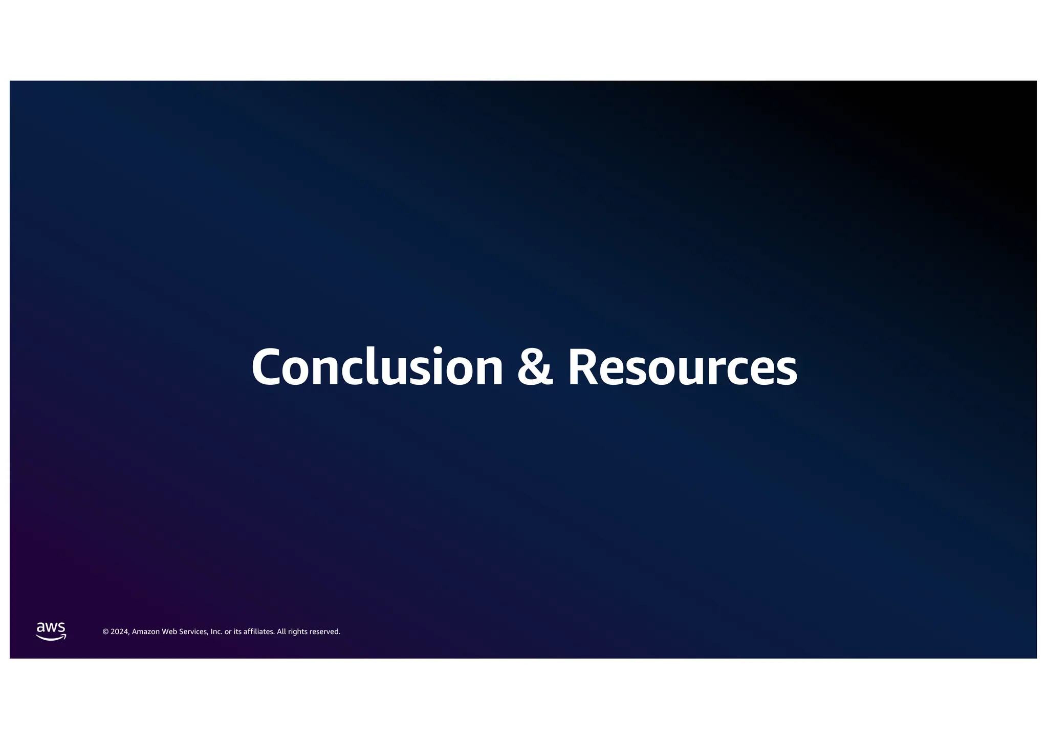 © 2024, Amazon Web Services, Inc. or its affiliates. All rights reserved.
Conclusion & Resources
 