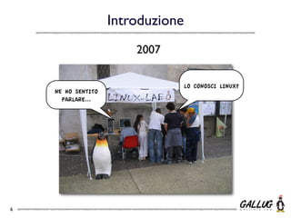 Introduzione
                        2007

                                   LO CONOSCI LINUX?
    NE HO SENTITO
      PARLARE...




6
 