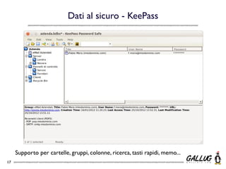 Dati al sicuro - KeePass




     Supporto per cartelle, gruppi, colonne, ricerca, tasti rapidi, memo...
17
 