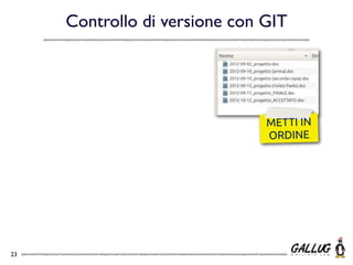 Controllo di versione con GIT




                               METTI IN
                               ORDINE




23
 