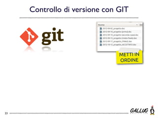 Controllo di versione con GIT




                               METTI IN
                               ORDINE




23
 