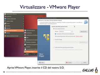 Virtualizzare - VMware Player




     Aprite VMware Player, inserite il CD del vostro S.O.
48
 