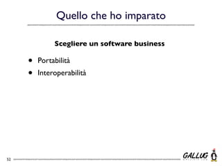 Quello che ho imparato

              Scegliere un software business

     •   Portabilità
     •   Interoperabilità




52
 