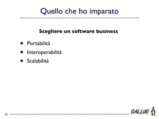 Quello che ho imparato

               Scegliere un software business

     •   Portabilità
     •   Interoperabilità
     •   Scalabilità




52
 