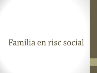 Família en risc social
 