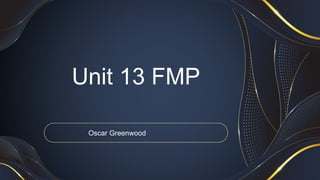 Unit 13 FMP
Oscar Greenwood
 