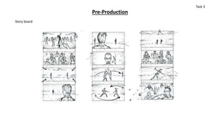 Pre-Production
Story board
Task 3
 