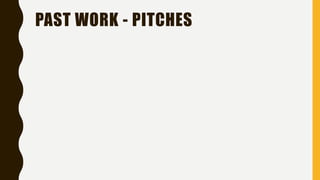 PAST WORK - PITCHES
 
