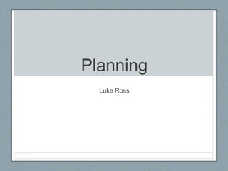 Planning
Luke Ross
 