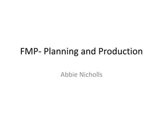 FMP- Planning and Production
Abbie Nicholls
 