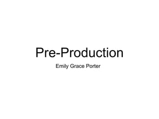 Pre-Production
Emily Grace Porter
 