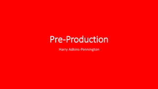 Pre-Production
Harry Adkins-Pennington
 