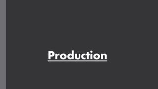 Production
 