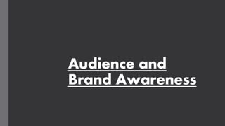 Audience and
Brand Awareness
 