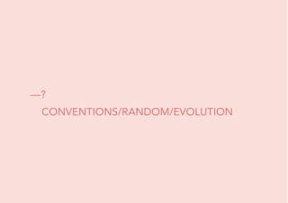 —?
CONVENTIONS/RANDOM/EVOLUTION
 