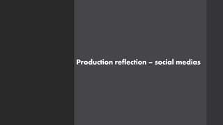 Production reflection – social medias
 