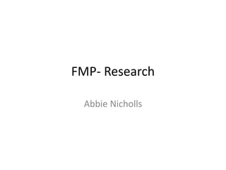 FMP- Research
Abbie Nicholls
 