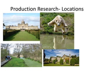 Production Research- Locations
 