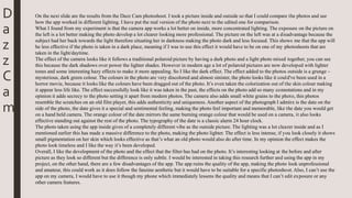 On the next slide are the results from the Dazz Cam photoshoot. I took a picture inside and outside so that I could compare the photos and see
how the app worked in different lighting. I have put the real version of the photo next to the edited one for comparison.
What I found from my experiment is that the camera app works a lot better on inside, more concentrated lighting. The exposure on the picture on
the left is a lot better making the photo develop a lot clearer looking more professional. The picture on the left was at a disadvantage because the
subject had her back towards the light therefore situating her in darkness making the photo dark and less focused. This shows me that the app will
be less effective if the photo is taken in a dark place, meaning if I was to use this effect it would have to be on one of my photoshoots that are
taken in the light/daytime.
The effect of the camera looks like it follows a traditional polaroid picture by having a dark photo and a light photo mixed together, you can see
this because the dark shadows over power the lighter shades. However in modern age a lot of polaroid pictures are now developed with lighter
tones and some interesting hazy effects to make it more appealing. So I like the dark effect. The effect added to the photos outside is a grunge –
mysterious, dark green colour. The colours in the photo are very discolored and almost sinister, the photo looks like it could've been used in a
horror movie, because it looks like the colours have been dragged out of the photo. It’s even taken the colorization out of the skin colour making
it appear less life like. The effect successfully look like it was taken in the past, the effects on the photo add so many connotations and in my
opinion it adds secrecy to the photo setting it apart from modern photos. The camera also adds small white grains to the photo, this photos
resemble the scratches on an old film player, this adds authenticity and uniqueness. Another aspect of the photograph I admire is the date on the
side of the photo, the date gives it a special and sentimental feeling, making the photo feel important and memorable, like the date you would get
on a hand held camera. The orange colour of the date mirrors the same burning orange colour that would be used on a camera, it also looks
effective standing out against the rest of the photo. The typography of the date is a classic alarm 24 hour clock.
The photo taken using the app inside gives of a completely different vibe as the outside picture. The lighting was a lot clearer inside and as I
mentioned earlier this has made a massive difference to the photo, making the photo lighter. The effect is less intense, if you look closely it shows
small pigmentation on her skin which looks effective as that’s what an old photo would also do after time. In my opinion the effect makes the
photo look timeless and I like the way it’s been developed.
Overall, I like the development of the photo and the effect that the filter has had on the photo. It’s interesting looking at the before and after
picture as they look so different but the difference is only subtle. I would be interested in taking this research further and using the app in my
project, on the other hand, there are a few disadvantages of the app. The app ruins the quality of the app, making the photo look unprofessional
and amateur, this could work as it does follow the fanzine aesthetic but it would have to be suitable for a specific photoshoot. Also, I can’t use the
app on my camera, I would have to use it though my phone which immediately lessens the quality and means that I can’t edit exposure or any
other camera features.
D
a
z
z
C
a
m
 