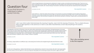 Question four
Do you think feminism is
understood in todays
society? And why.
This is the correlating answer
to the first response.
 