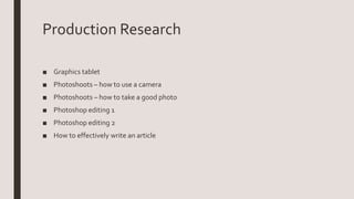 Production Research
■ Graphics tablet
■ Photoshoots – how to use a camera
■ Photoshoots – how to take a good photo
■ Photoshop editing 1
■ Photoshop editing 2
■ How to effectively write an article
 