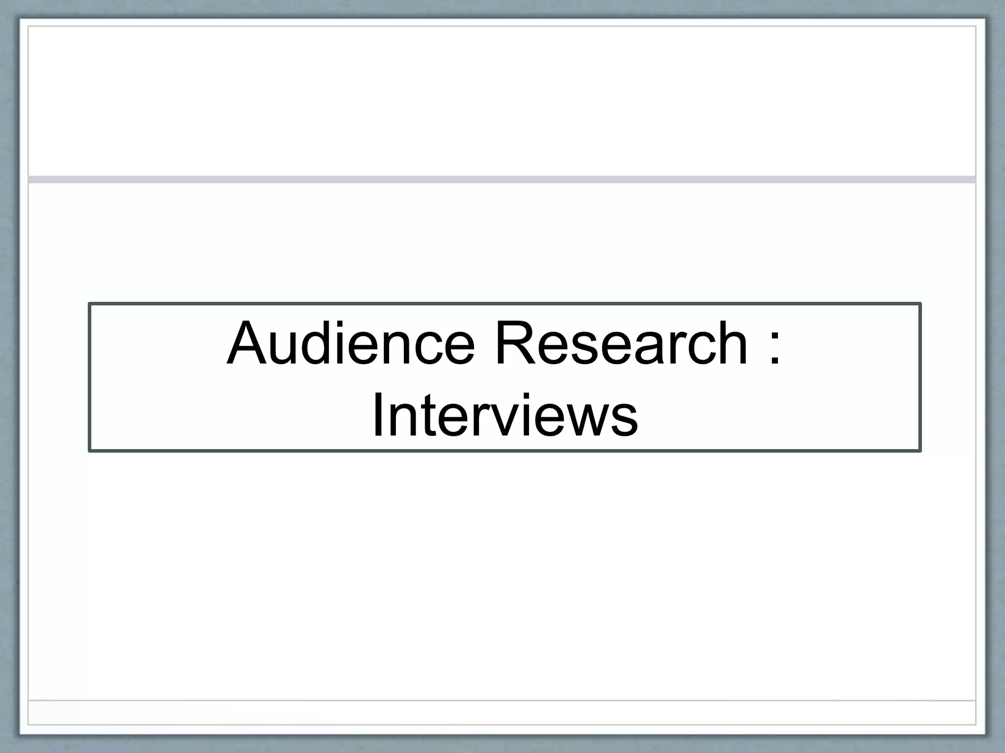 Audience Research :
Interviews
 