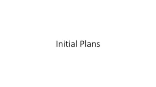 Initial Plans
 