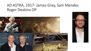 AD ASTRA, 1917- James Grey, Sam Mendes
Roger Deakins-DP
 