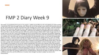 FMP 2 Diary Week 9
This week I accomplished three parts of my project; I added sound effects to the nerd getting his head crushed,
I filmed killer POV shots through bushes and I filmed the rest of the bad girl scene where the licentious boy and
girl die, the production this time may have had a few mistakes but it was mostly successful. I had two obstacles
which I had to overcome: lighting and music. Lighting was difficult because days were lighter than usual and
any filter I put over it didn’t make it look darker. I overcame this problem by reorganising my film schedule to
film much later in the day. Music was also difficult to achieve because iMovie didn’t have enough space for me
to add music to the film, most of the footage was full of sound effects but I overcame this problem by getting
rid of any unnecessary sound effects. The filming of the bad girl scene went well this week because there were
no mistakes and I was able to do my first practical effects by sticking fake scissors in my head and wiping fake
blood on my face. I shot this week’s footage by filming everything on my college iPad and I used a lot of fake
blood and a scissors head band to make practical effects. I then edited it all together on iMovie and used the
platform’s filters to make all the shots look darker. I’m going to move forward by filming scenes later in the day
to create a proper dark atmosphere and plan where to place sound effects so there’s enough space for music.
The strengths of my project so far are the realistic looking killer POV shots and a bad girl scene that perfectly
mirrors it’s inspiration but the weaknesses of my project are struggling to make all my shots look like they were
filmed at night and not enough space to put in creepy music to make the atmosphere more scary. My plan for
next week is to film the Hispanic character getting his throat slit as the first half of rule 1 and film the second
half were a jock gets stabbed in the throat while lifting barbells. I had certain plans for the places I would be
filming, but the ways the locations differed from my expectations influenced my ideas to make the scenes have
a different story line, and this difference in location also changed my ideas to adapt my story to the
environment.
 