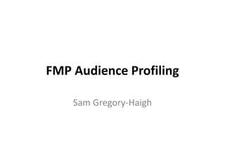 FMP Audience Profiling

    Sam Gregory-Haigh
 
