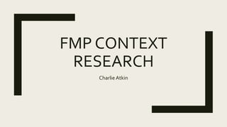 FMP CONTEXT
RESEARCH
Charlie Atkin
 
